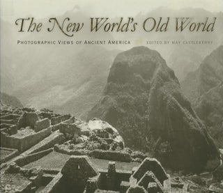 Item #24398 THE NEW WORLD'S OLD WORLD; Photographic Views of Ancient America. May Castleberry