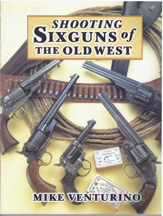 Item #24440 SHOOTING SIXGUNS OF THE OLD WEST. Mike Venturino