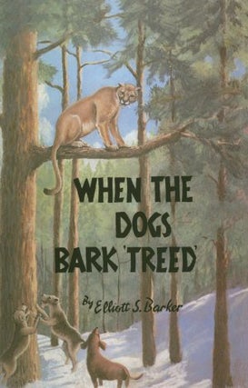 Item #24665 WHEN THE DOGS BARK 'TREED'. Elliott S. Barker