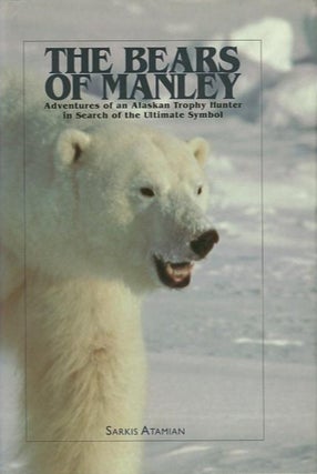 Item #24761 THE BEARS OF MANLEY; Adventures of an Alaskan Trophy Hunter In Search of the Ultimate...