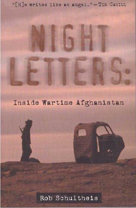 Item #24959 NIGHT LETTERS: INSIDE WARTIME AFGHANISTAN. Rob Schultheis