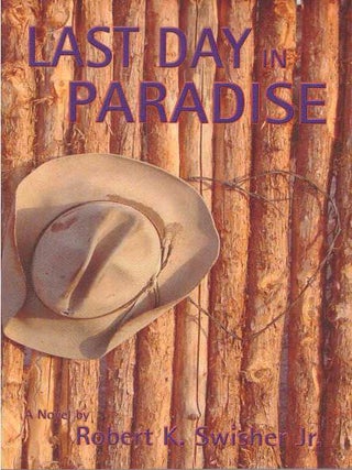 Item #25060 LAST DAY IN PARADISE; A Novel. Robert K. Swisher Jr