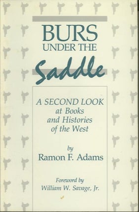 Item #25127 BURS UNDER THE SADDLE.; A SECOND LOOK at Books and Histories of the West. Ramon F. Adams