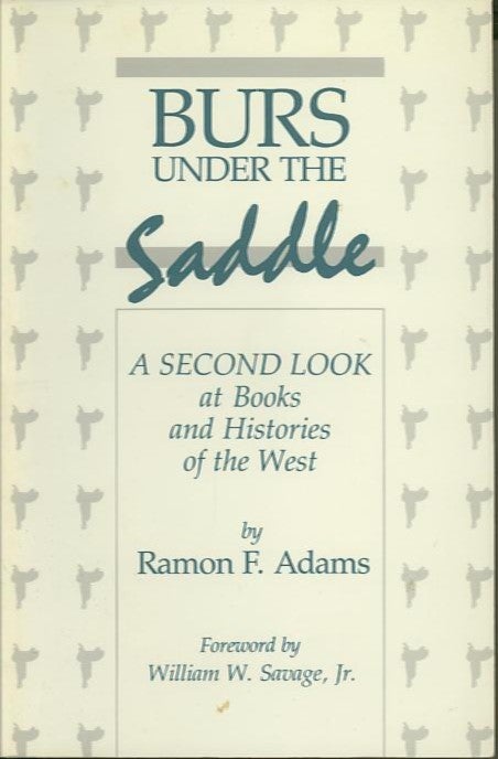 Item #25127 BURS UNDER THE SADDLE.; A SECOND LOOK at Books and Histories of the West. Ramon F. Adams.