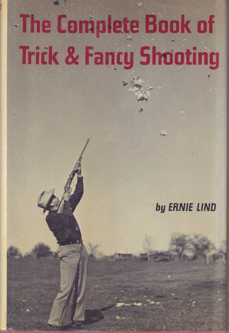 Item #25169 THE COMPLETE BOOK OF TRICK & FANCY SHOOTING. Ernie Lind.
