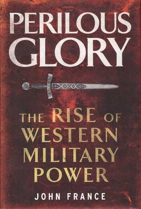 Item #25223 PERILOUS GLORY; The Rise of Western Military Power. John France