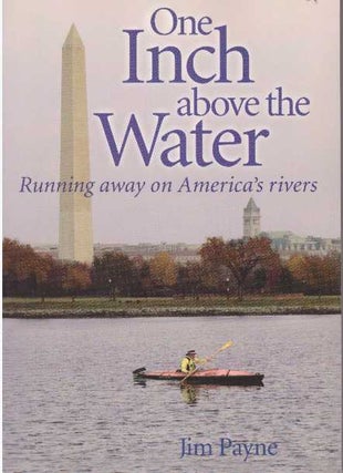 Item #25321 ONE INCH ABOVE THE WATER; Running away on America's rivers. Jim Payne
