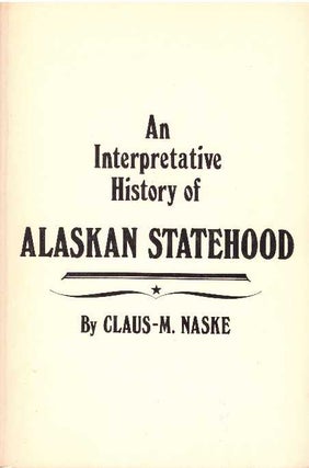 Item #25403 AN INTERPRETATIVE HISTORY OF ALASKAN STATEHOOD. Claus-M Naske