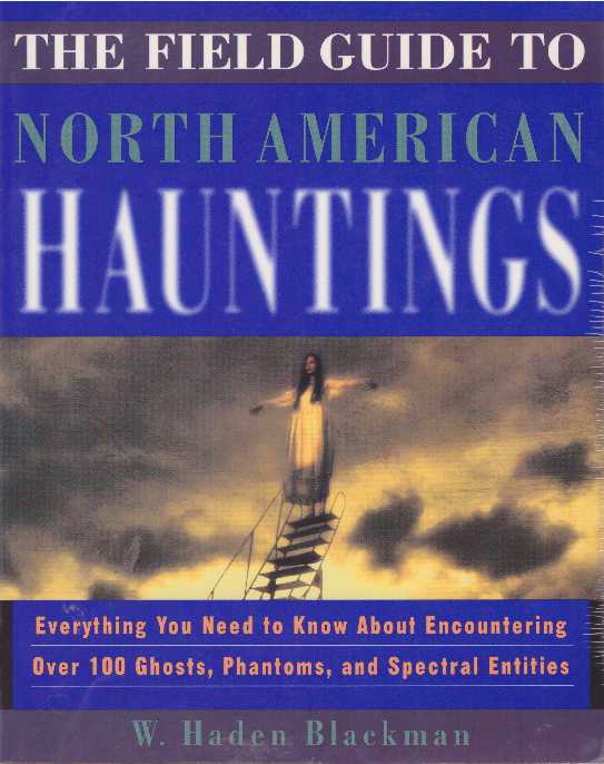 Item #25457 THE FIELD GUIDE TO NORTH AMERICAN HAUNTINGS; Everything You Need to Know About Encountering Over 100 Ghosts, Phantoms, and Spectral Entities. W. Haden Blackman.