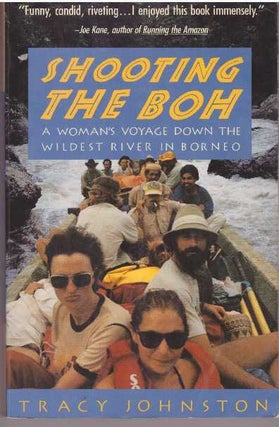 Item #25555 SHOOTING THE BOH; A Woman's Voyage Down The Wildest River in Borneo. Tracy Johnston