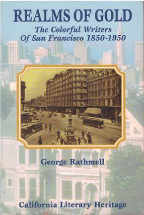 Item #25656 REALMS OF GOLD; The Colorful Writers of San Francisco 1850-1950. George Rathmell