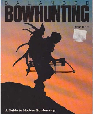 Item #25692 BALANCED BOWHUNTING; A Guide to Modern Bowhunting. Dave Holt