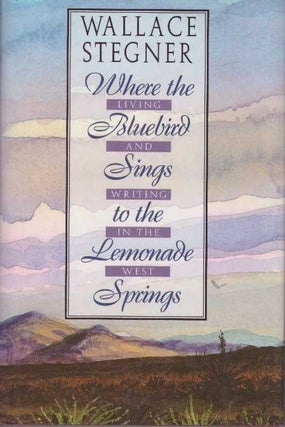 Item #25713 WHERE THE BLUEBIRD SINGS TO THE LEMONADE SPRINGS; Living and Writing in the West....