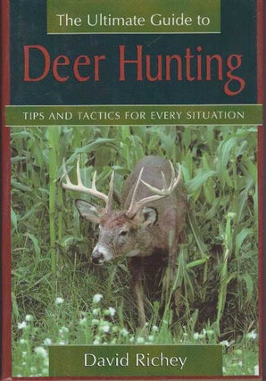 Item #25725 THE ULTIMATE GUIDE TO DEER HUNTING; Tips and Tactics for Every Situation. David Richey