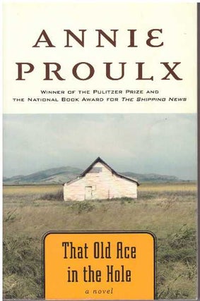 Item #25832 THAT OLD ACE IN THE HOLE.; A Novel. Annie Proulx