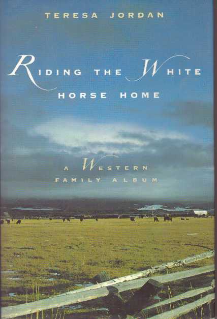 Item #25833 RIDING THE WHITE HORSE HOME.; A Western Family Album. Teresa Jordan.