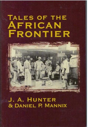 Item #25862 TALES OF THE AFRICAN FRONTIER. J. A. Hunter, Daniel P. Mannix