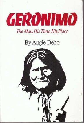 Item #25924 GERONIMO.; The Man, His Time, His Place. Angie Debo