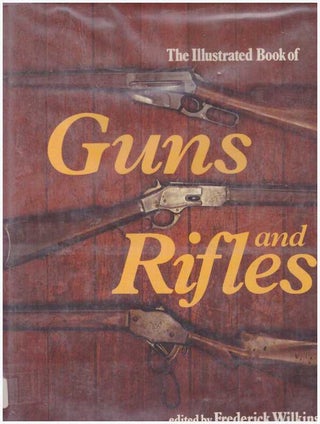 Item #25950 THE ILLUSTRATED BOOK OF GUNS AND RIFLES. Frederick Wilkinson