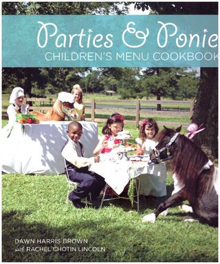 Item #26038 PARTIES & PONIES; Children's Menu Cookbook. Dawn Harris Brown, Rachel Chotin Lincoln