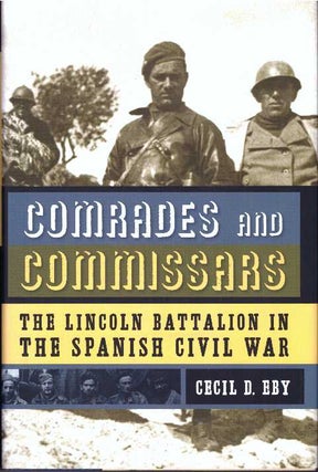 Item #26094 COMRADES AND COMMISSARS; The Lincoln Battalion in The Spanish Civil War. Cecil D. Eby