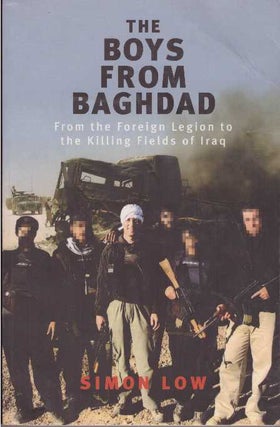 Item #26103 THE BOYS FROM BAGHDAD; From the Foreign Legion to the Killing Fields of Iraq. Simon Low