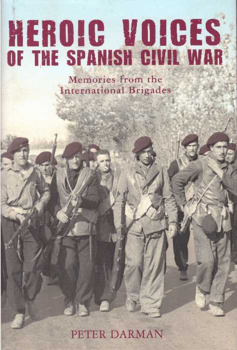 Item #26107 HEROIC VOICES OF THE SPANISH CIVIL WAR; Memories from the International Brigades. Peter Darman.
