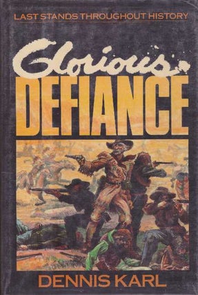 Item #26113 GLORIOUS DEFIANCE; Last Stands Throughout History. Dennis Karl