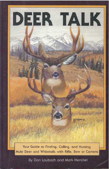 Item #26182 DEER TALK; Your Guide to Finding, Calling, and Hunting Mule Deer and Whitetails, with Rifle, Bow or Camera. Don Laubach, Mark Henckel.