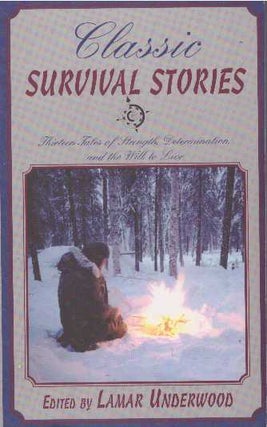 Item #26267 CLASSIC SURVIVAL STORIES; Thirteen Tales of Strength, Determination, and the Will to...