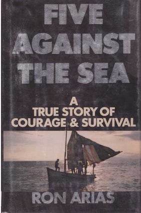 Item #26278 FIVE AGAINST THE SEA; A True Story of Courage & Survival. Ron Arias