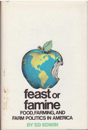 Item #26311 FEAST OR FAMINE; Food, Farming, and Farm Politics in America. Ed Edwin