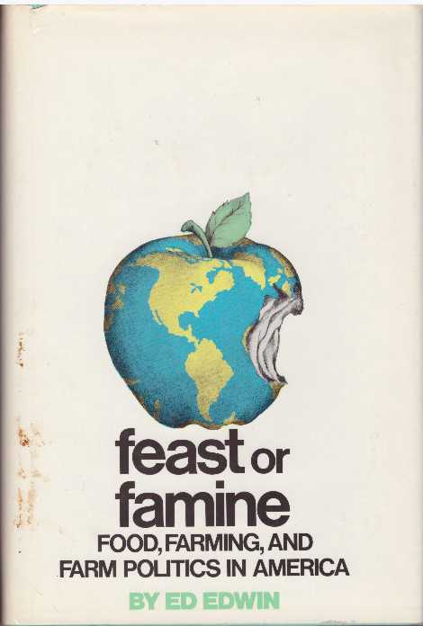 Item #26311 FEAST OR FAMINE; Food, Farming, and Farm Politics in America. Ed Edwin.
