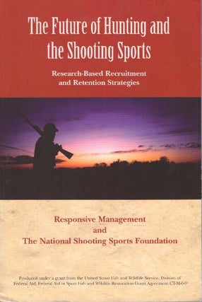 Item #26415 THE FUTURE OF HUNTING AND THE SHOOTING SPORTS; Research-Based Recruitment and...