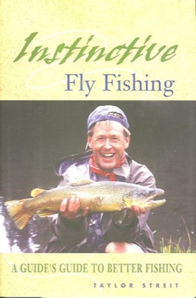Item #26425 INSTINCTIVE FLY FISHING; A Guide's Guide to Better Fishing. Taylor Streit