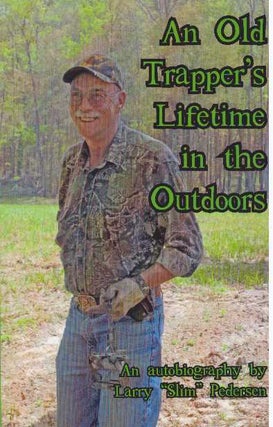 Item #26462 AN OLD TRAPPER'S LIFETIME IN THE OUTDOORS; An Autobiography. Larry "Slim" Pedersen