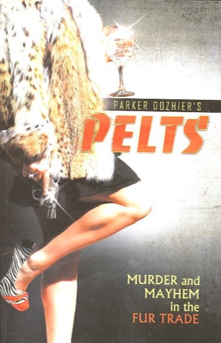 Item #26463 PELTS; Murder and Mayhem in the Fur Trade. Parker Dozhier.