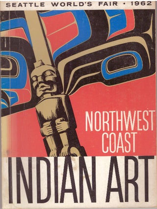Item #26559 NORTHWEST COAST INDIAN ART; An Exhibit at the Seattle World's Fair Fine Arts...