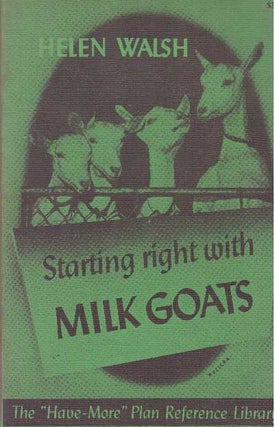 Item #26677 STARTING RIGHT WITH MILK GOATS. Helen Walsh