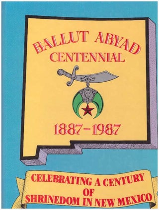 Item #26749 BALLUT ABYAD CENTENNIAL 1887-1987; Celebrating a Century of Shrinedom in New Mexico....