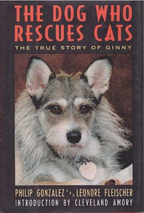 Item #26770 THE DOG WHO RESCUES CATS; The True Story of Ginny. Philip Gonzalez, Leonore Fleischer