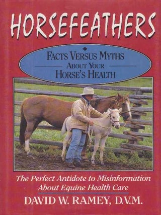 Item #26775 HORSEFEATHERS; Facts Versus Myths About Your Horse's Health. D. V M. Ramey, David W