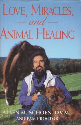 Item #26831 LOVE, MIRACLES, AND ANIMAL HEALING. D. V. M. Schoen, Allen M., Pam Proctor