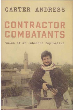 Item #26898 CONTRACTOR COMBATANTS; Tales of an Imbedded Capitalist. Carter Andress