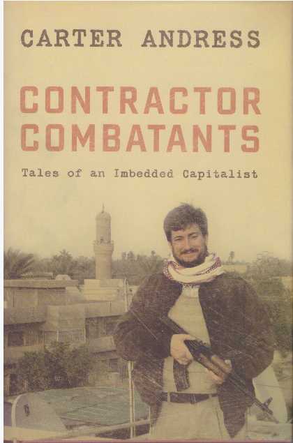 Item #26898 CONTRACTOR COMBATANTS; Tales of an Imbedded Capitalist. Carter Andress.