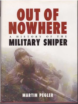 Item #26919 OUT OF NOWHERE; A History of the Military Sniper. Martin Pegler
