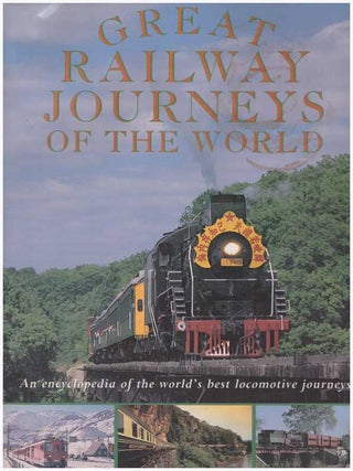 Item #27003 GREAT RAILWAY JOURNEYS OF THE WORLD; An encyclopedia of the world's best locomotive...