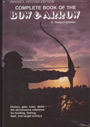 Item #27021 COMPLETE BOOK OF THE BOW AND ARROW. G. Howard Gillelan