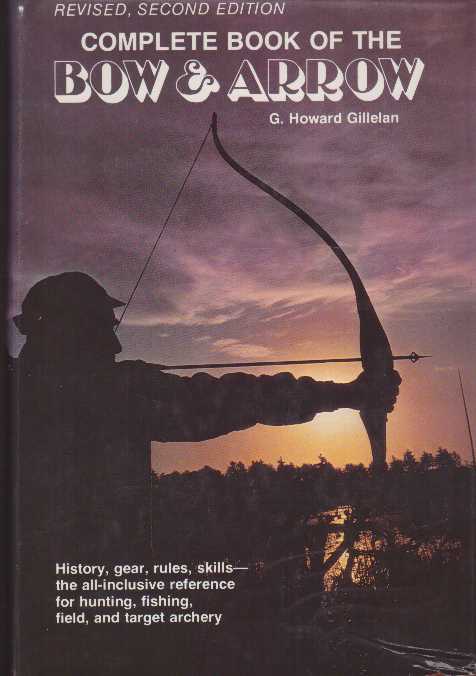 Item #27021 COMPLETE BOOK OF THE BOW AND ARROW. G. Howard Gillelan.