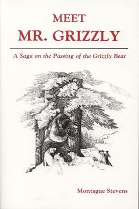 Item #2723 MEET MR. GRIZZLY.; A Saga on the Passing of the Grizzly Bear. Montague Stevens